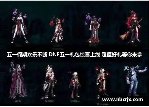 五一假期欢乐不断 DNF五一礼包惊喜上线 超值好礼等你来拿 五一假期欢乐不断 DNF五一礼包惊喜上线 超值好礼等你来拿